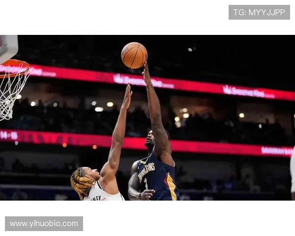 篮网对阵鹈鹕精彩直播网全程跟踪分析与赛后点评尽在此处